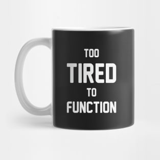 Too Tired to Function Mug